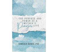 THE POWER AND PURPOSE OF A MOTHER'S PRAYER LIFE