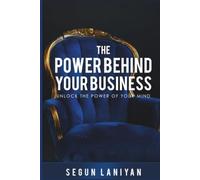 The Power Behind Your Business: Unlock The Power Of Your Mind