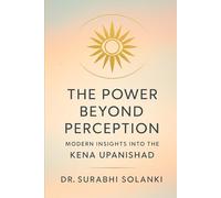 The Power Beyond Perception: Modern Insights into the Kena Upanishad