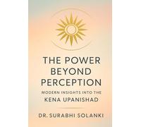 The Power Beyond Perception - Modern Insights into the Kena Upanishad: Hindu philosophy explained through science: 1 (Vedanta Simplified)