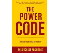 The Power Code: Master Your Inner Authority: Rewire Your Mindset, Redefine Your Identity, and Rise with Relentless Confidence (Success Series)