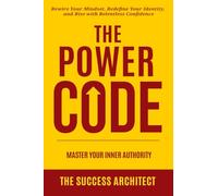 The Power Code: Master Your Inner Authority: Rewire Your Mindset, Redefine Your Identity, and Rise with Relentless Confidence (Success Series)