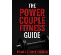 The Power Couple Fitness Guide: Train Together, Grow Together: “Strength, Nutrition, and Motivation for Couples Ready to Level Up”