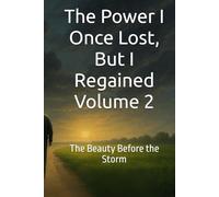 The Power I Once Lost, But I Regained. Volume 2: The Beauty Before the Storm