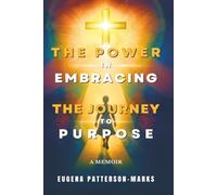 The Power in Embracing the Journey to Purpose: A Memoir