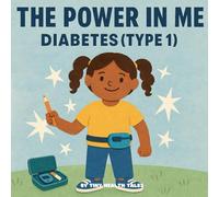 The Power in Me: Diabetes I: A Kids’ Book About Type 1 Diabetes and Finding the Power to Shine, No Matter the Obstacles