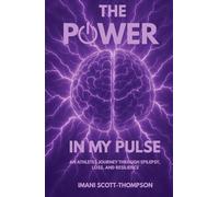 The Power in My Pulse: An Athletes Journey Through Epilepsy, Loss, and Resilience