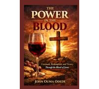 THE POWER IN THE BLOOD: Covenant, Redemption, and Victory Through the Blood of Jesus