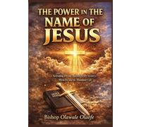 THE POWER IN THE NAME OF JESUS: Activating Divine Authority for Victory, Miracles, and the Abundant Life