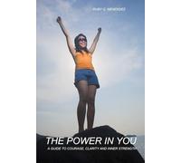 The Power in You: A Guide to Courage, Clarity and Inner Strength