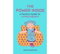 The Power Inside: A Parent's Guide To Hypnotherapy