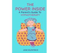 The Power Inside: A Parent's Guide To Hypnotherapy