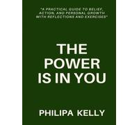 THE POWER IS IN YOU: A Practical Guide to Belief, Action, and Personal Growth with Reflections and Exercises