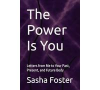 The Power Is You: Letters from Me to Your Past, Present, and Future Body