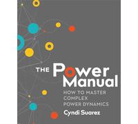 The Power Manual: How to Master Complex Power Dynamics