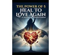 The Power of 5: Heal To Love: Restoring Your Heart, Rebuiliding Trust, and Rediscovering Love Through Faith