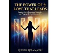 The Power of 5: Love That Leads: Healthy Love, Emotional Maturity, and Purpose-Driven Partnership