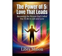 The Power of 5: Love That Leads Part II: Becoming the Man or Woman God Called You To Be In Life and Love