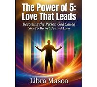 The Power of 5: Love That Leads Part II: Becoming the Man or Woman God Called You To Be In Life and Love