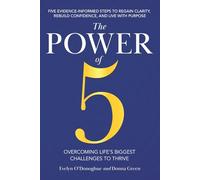The Power of 5 Overcoming Life's Biggest Challenges To Thrive: Five Evidence-Informed Steps To Regain Clarity, Rebuild Confidence, And Live With Purpose