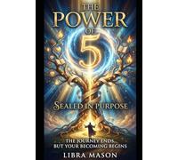 The Power of 5: Sealed in Purpose: The Journey Ends, But Your Beginning Begins