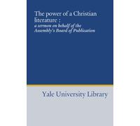 The power of a Christian literature :: a sermon on behalf of the Assembly's Board of Publication