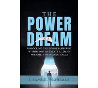 The Power of A Dream: Unlocking the Divine Blueprint Within You to Create a Life of Purpose, Vision and Impact