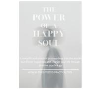 The Power of a Happy Soul: A scientific and practical journey deep into the soul to build inner happiness and change your life through positive psychology WITH 99 TRIED-TESTED PRACTICAL TIPS