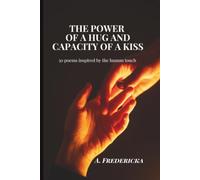 The Power of a Hug and Capacity of a Kiss: 30 Poems Inspired by the Human Touch
