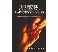 The Power of a Hug and Capacity of a Kiss: 30 Poems Inspired by the Human Touch