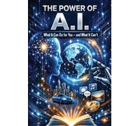 The Power of A.I: What It Can Do For You - and What It Can't
