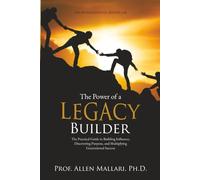 The Power of a Legacy Builder: The Practical Guide to Building Influence, Discovering Purpose, and Multiplying Generational Success