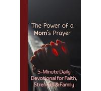 The Power of a Mom’s Prayer: The Power of a Mom’s Prayer 5-Minute Daily Devotional for Faith, Strength & Family