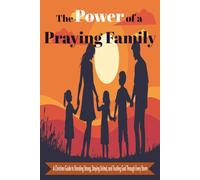 The Power of a Praying Family: A Christian Guide to Standing Strong, Staying United, and Trusting God Through Every Storm”.: “Faith and Prayer to Keep Families Strong”
