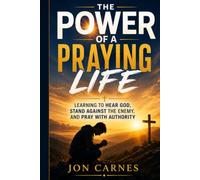The Power of a Praying Life: Learning to Hear God, Stand Against the Enemy, and Pray with Authority