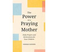 The Power of a Praying Mother: Daily Prayers and Declarations for Your Children