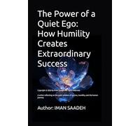The Power of a Quiet Ego How Humility Creates Extraordinary Success (IT BOOKS)