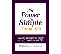 The Power of a Simple Thank You: Unlock Blessings, Favor, and a Transformed Life