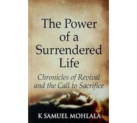 The Power of a Surrendered Life: Chronicles of Revival and the Call to Sacrifice