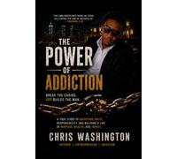 The Power Of Addiction: A true story of addiction, faith, responsibility, and building a life of purpose, wealth, and impact.