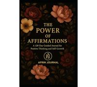 The Power of Affirmations: A 120-Day Guided Journal for Positive Thinking and Self-Growth