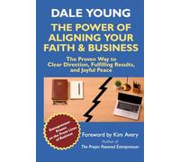 The Power of Aligning Your Faith & Business: The Proven Way to Clear Direction, Fulfilling Results, and Joyful Peace