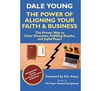 The Power of Aligning Your Faith & Business: The Proven Way to Clear Direction, Fulfilling Results, and Joyful Peace