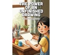 The Power of an Unfinished Drawing: A Heartwarming Story About Overcoming Perfectionism, Embracing Mistakes, and Finding the Magic in the Creative Process (Ages 4-8)