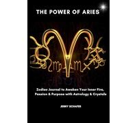The Power of Aries: Zodiac Journal to Awaken Your Inner Fire, Passion & Purpose with Astrology & Crystals