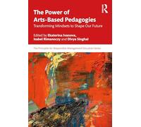 The Power of Arts-Based Pedagogies: Transforming Mindsets to Shape Our Future (The Principles for Responsible Management Education Series)