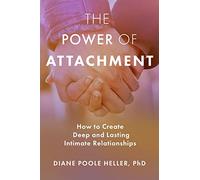 The Power of Attachment: How to Create Deep and Lasting Intimate Relationships