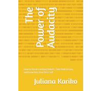 The Power of Audacity: How to Break Limiting Beliefs, Take Bold Action, and Grow Into Your Best Self