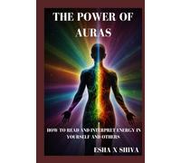 The Power of Auras: How to Read and Interpret Energy in Yourself and Others