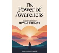 The Power of Awareness: A Modern Adaptation Inspired by The Teachings of Neville Goddard